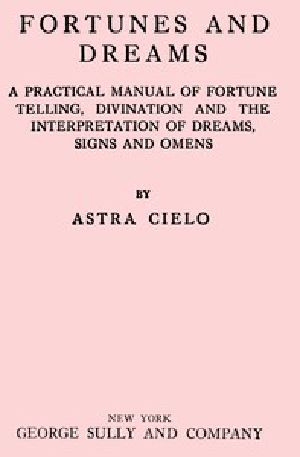 [Gutenberg 54774] • Fortunes and Dreams / A practical manual of fortune telling, divination and the interpretation of dreams, signs and omens